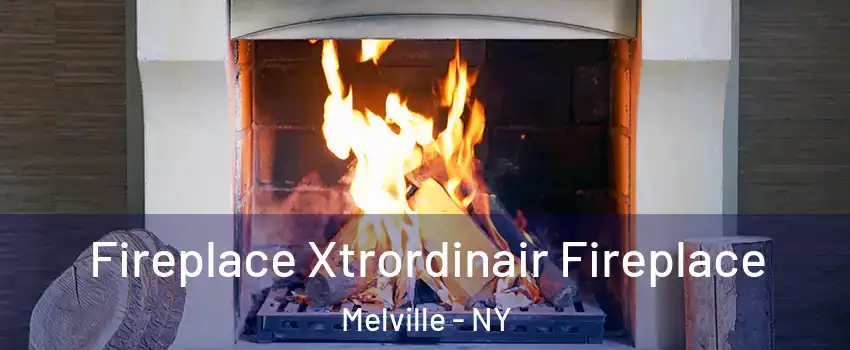  Fireplace Xtrordinair Fireplace Melville - NY