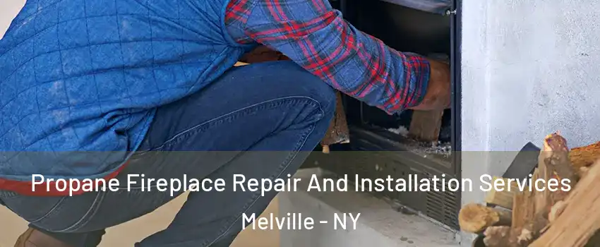  Propane Fireplace Repair And Installation Services Melville - NY