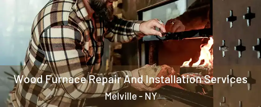  Wood Furnace Repair And Installation Services Melville - NY